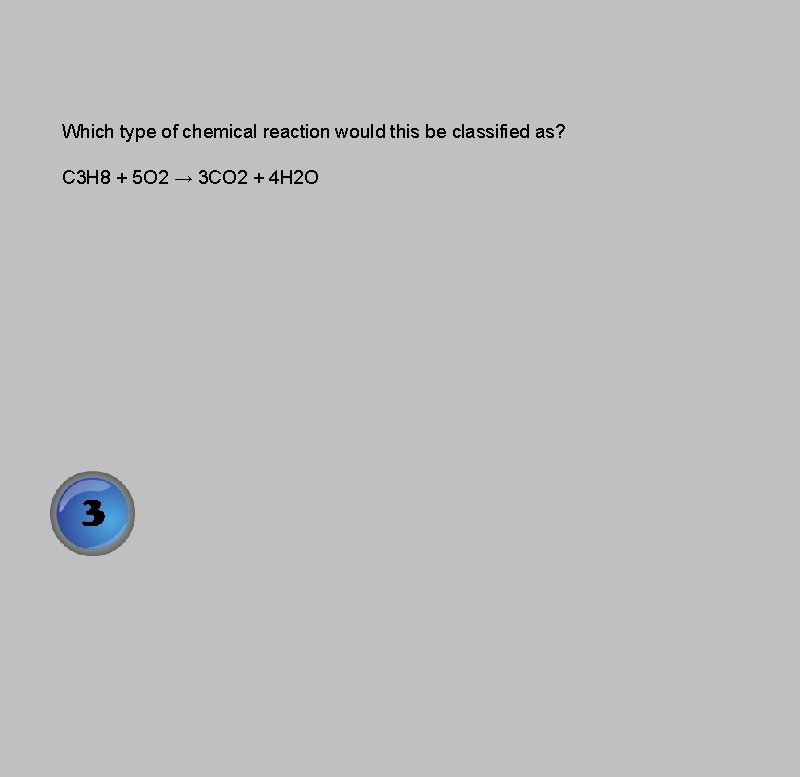 Which type of chemical reaction would this be classified as? C 3 H 8