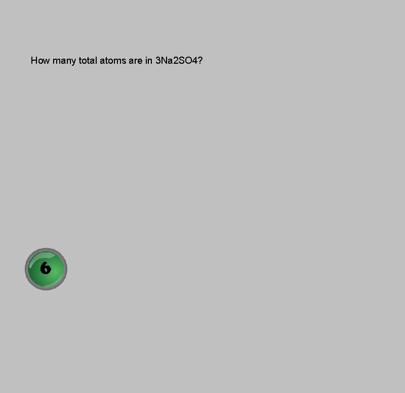 How many total atoms are in 3 Na 2 SO 4? 