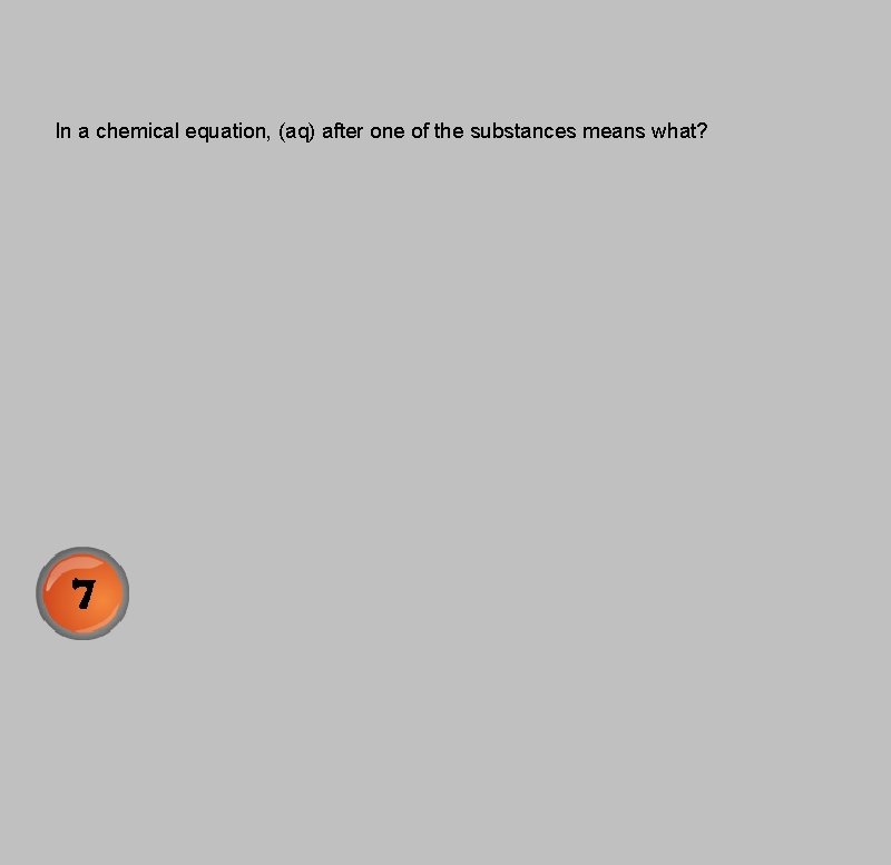 In a chemical equation, (aq) after one of the substances means what? 