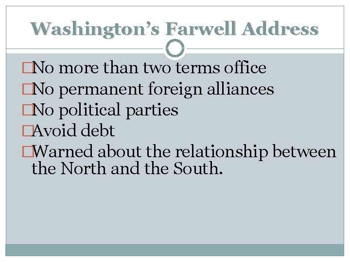 Washington’s Farwell Address �No more than two terms office �No permanent foreign alliances �No