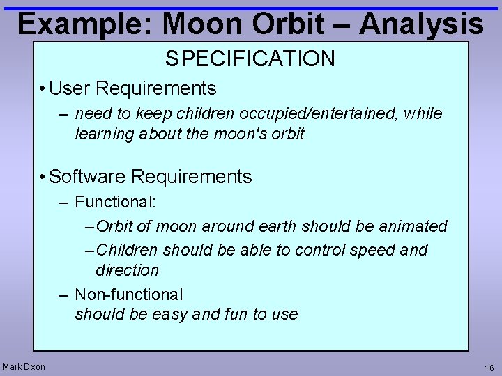 Example: Moon Orbit – Analysis SPECIFICATION • User Requirements – need to keep children