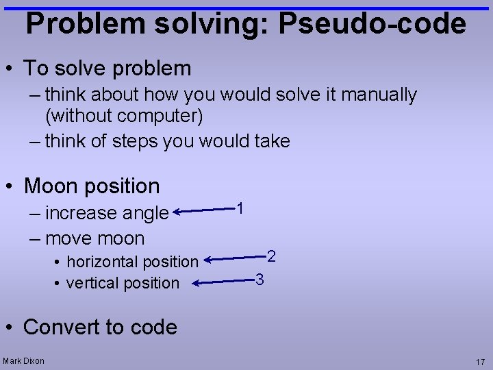 Problem solving: Pseudo-code • To solve problem – think about how you would solve