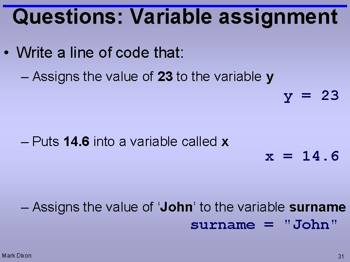 Questions: Variable assignment • Write a line of code that: – Assigns the value