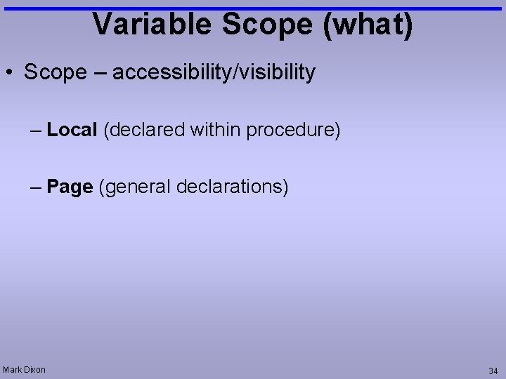 Variable Scope (what) • Scope – accessibility/visibility – Local (declared within procedure) – Page