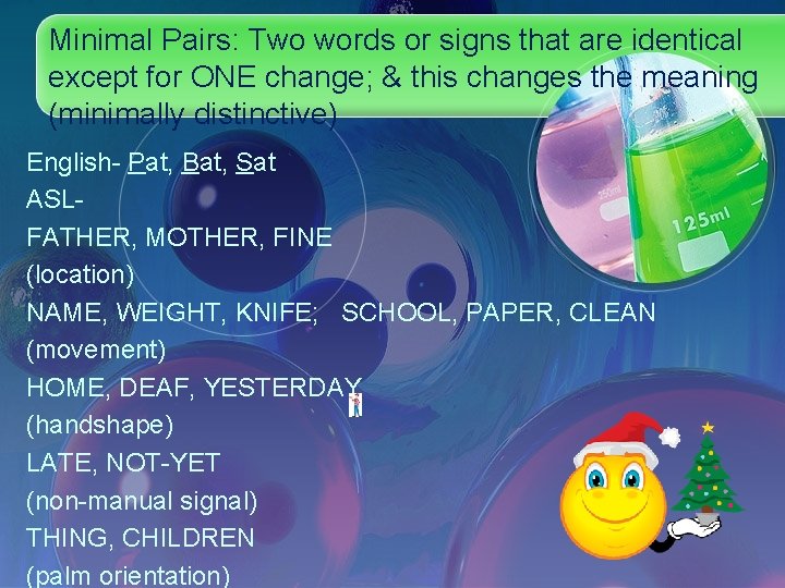 Minimal Pairs: Two words or signs that are identical except for ONE change; &