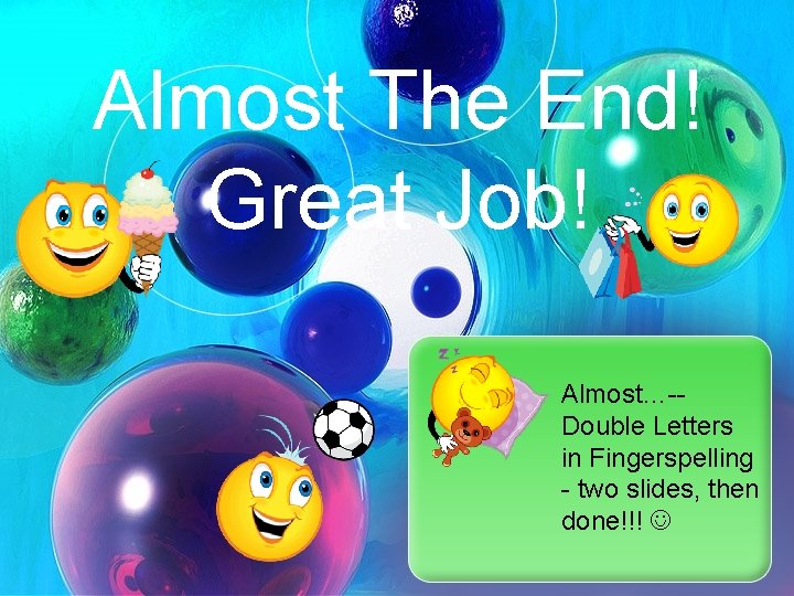 Almost The End! Great Job! Almost…-Double Letters in Fingerspelling - two slides, then done!!!