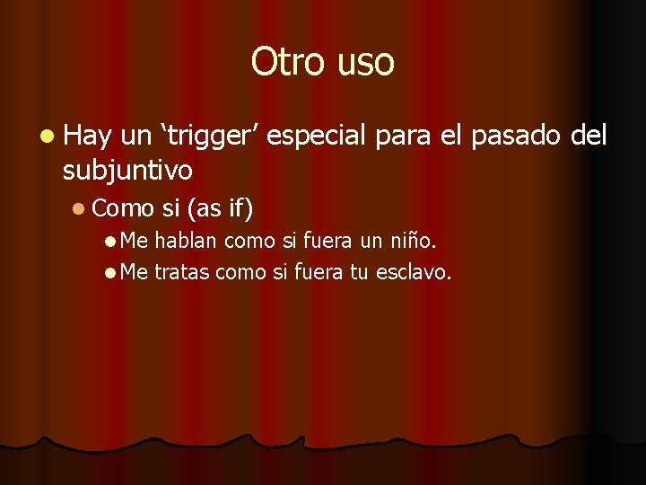 Otro uso l Hay un ‘trigger’ especial para el pasado del subjuntivo l Como