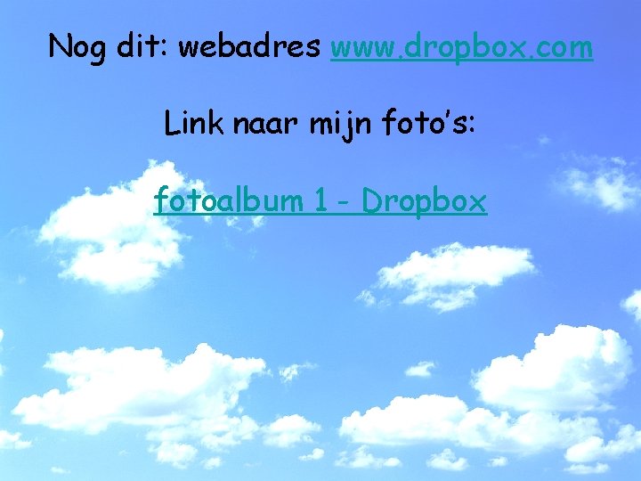 Nog dit: webadres www. dropbox. com Link naar mijn foto’s: fotoalbum 1 - Dropbox