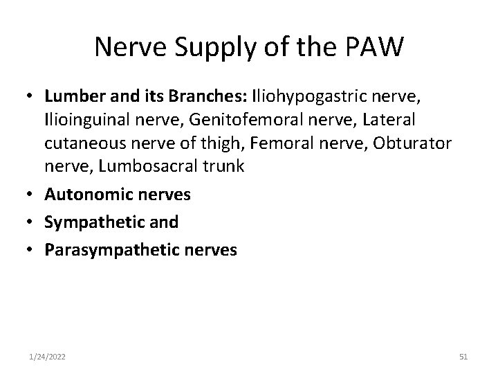 Nerve Supply of the PAW • Lumber and its Branches: Iliohypogastric nerve, Ilioinguinal nerve,