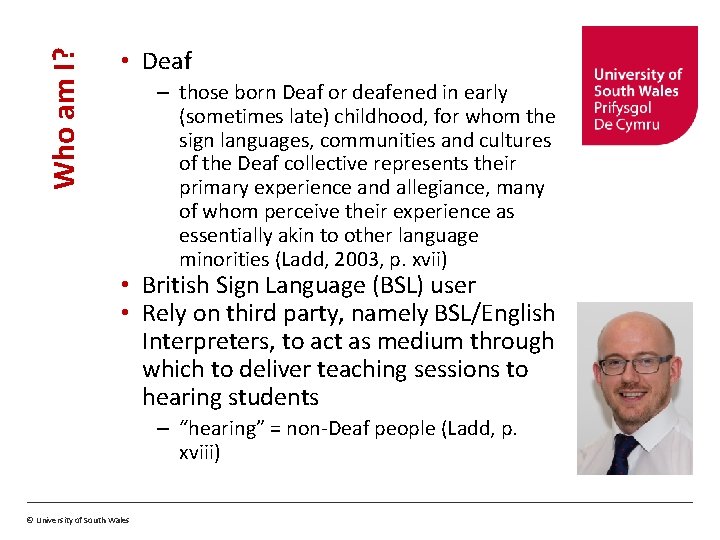 Who am I? • Deaf – those born Deaf or deafened in early (sometimes