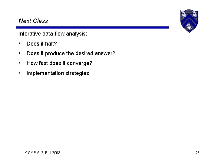 Next Class Interative data-flow analysis: • • Does it halt? Does it produce the