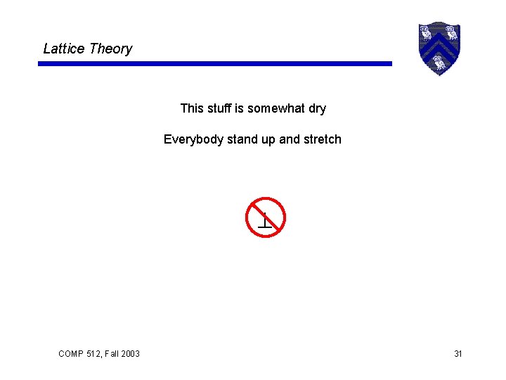 Lattice Theory This stuff is somewhat dry Everybody stand up and stretch COMP 512,