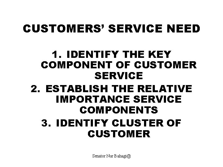 CUSTOMERS’ SERVICE NEED 1. IDENTIFY THE KEY COMPONENT OF CUSTOMER SERVICE 2. ESTABLISH THE