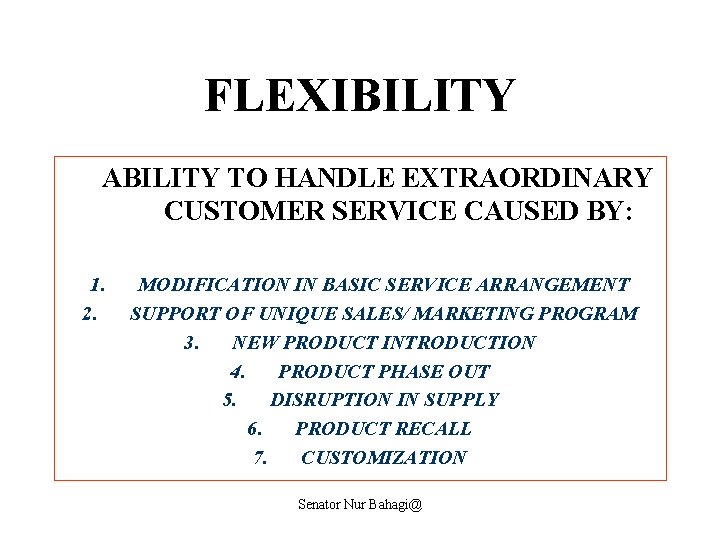 FLEXIBILITY ABILITY TO HANDLE EXTRAORDINARY CUSTOMER SERVICE CAUSED BY: 1. 2. MODIFICATION IN BASIC