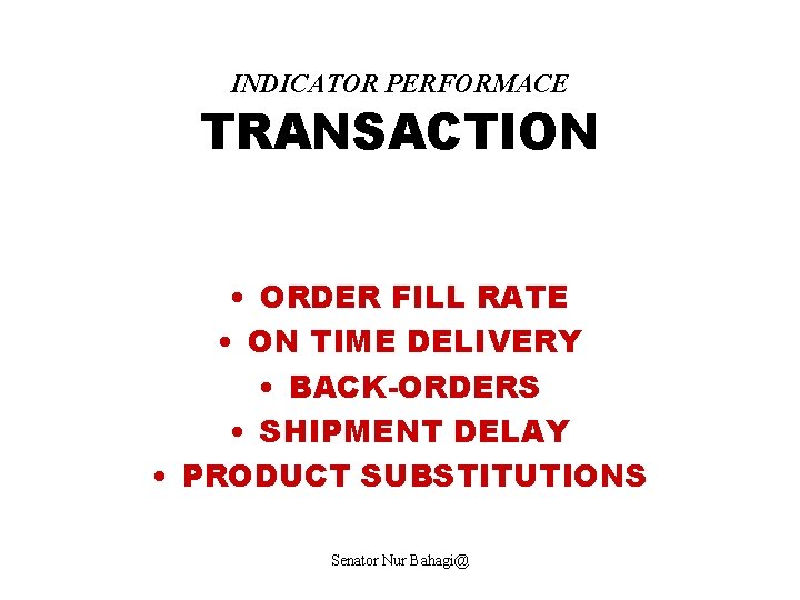 INDICATOR PERFORMACE TRANSACTION • ORDER FILL RATE • ON TIME DELIVERY • BACK-ORDERS •