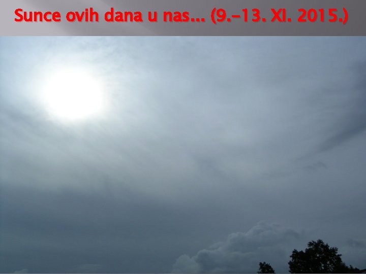 Sunce ovih dana u nas. . . (9. -13. XI. 2015. ) 