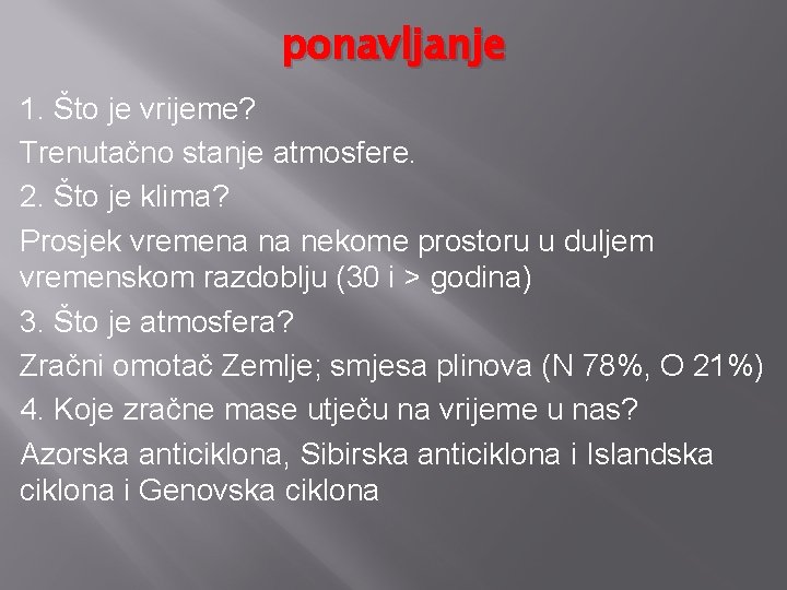 ponavljanje 1. Što je vrijeme? Trenutačno stanje atmosfere. 2. Što je klima? Prosjek vremena