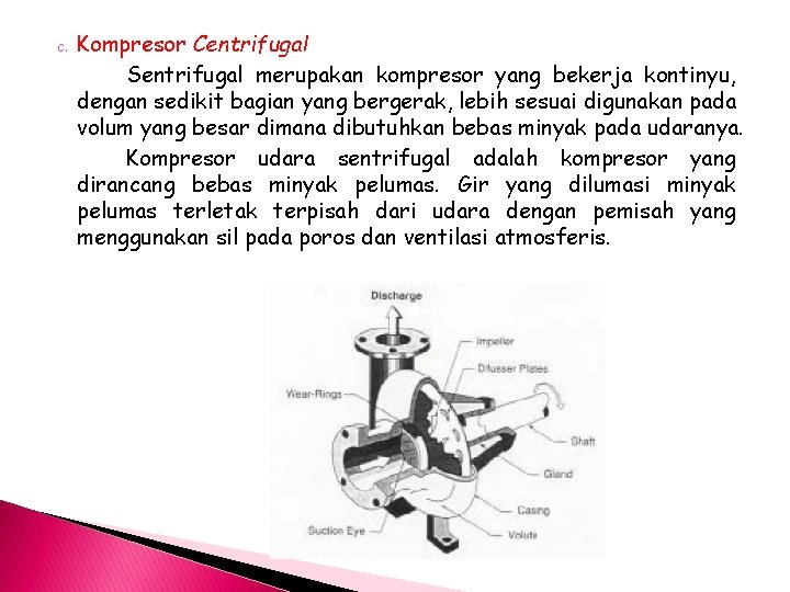 c. Kompresor Centrifugal Sentrifugal merupakan kompresor yang bekerja kontinyu, dengan sedikit bagian yang bergerak,