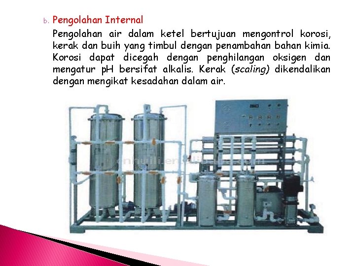 b. Pengolahan Internal Pengolahan air dalam ketel bertujuan mengontrol korosi, kerak dan buih yang