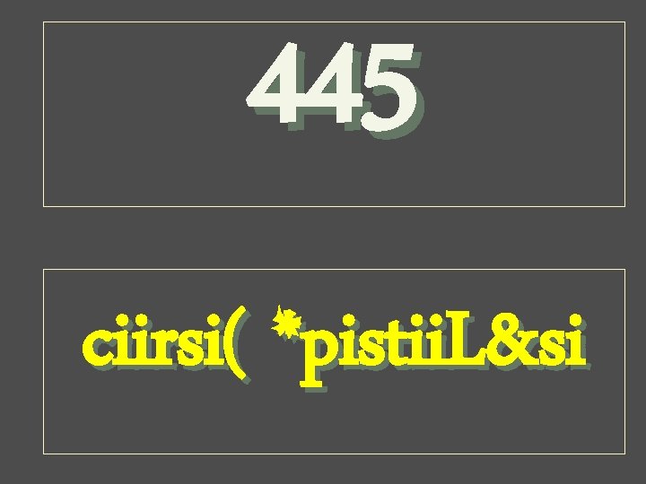 445 ciirsi( *pistii. L&si 