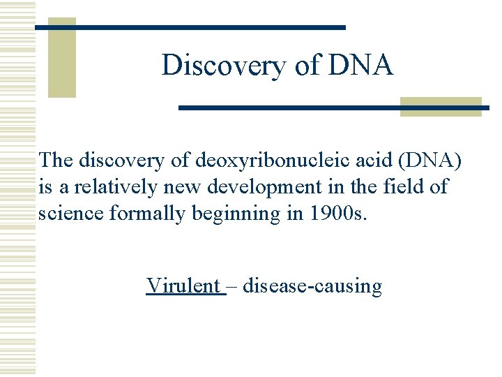 Discovery of DNA The discovery of deoxyribonucleic acid (DNA) is a relatively new development