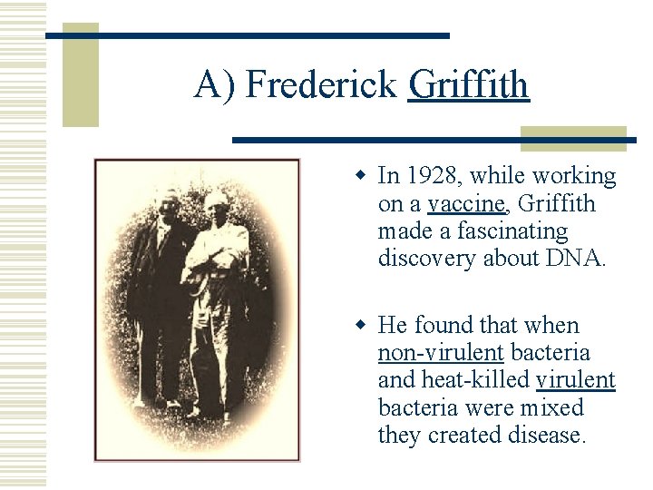 A) Frederick Griffith w In 1928, while working on a vaccine, Griffith made a
