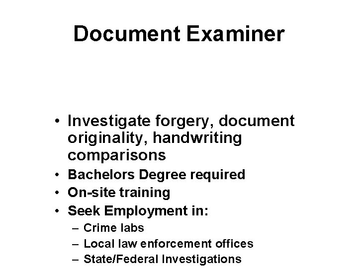 Document Examiner • Investigate forgery, document originality, handwriting comparisons • Bachelors Degree required •