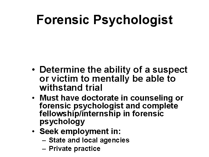 Forensic Psychologist • Determine the ability of a suspect or victim to mentally be