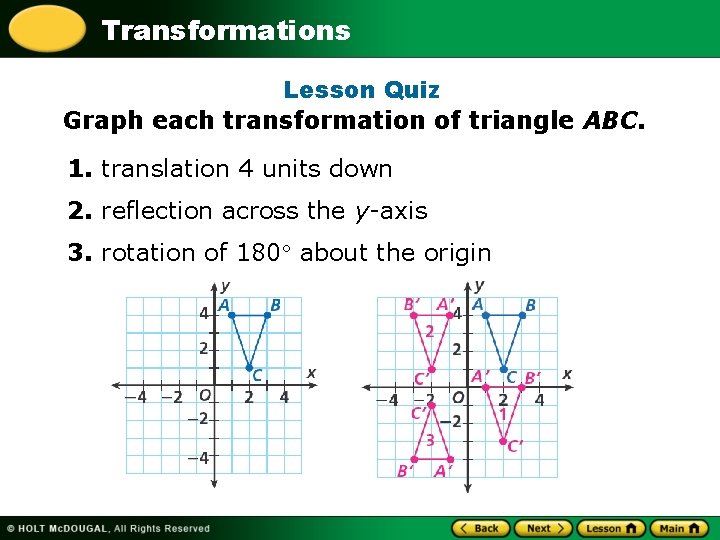 Transformations Lesson Quiz Graph each transformation of triangle ABC. 1. translation 4 units down
