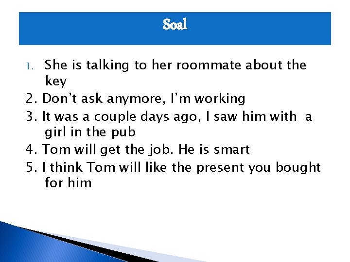 Soal 1. 2. 3. 4. 5. She is talking to her roommate about the