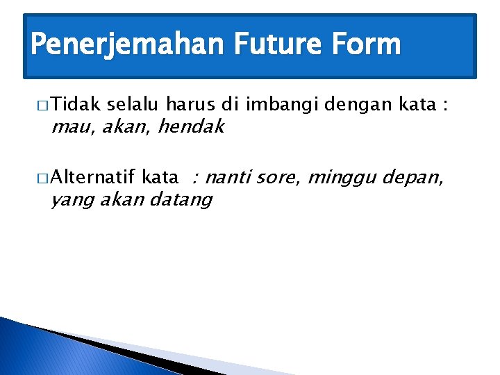 Penerjemahan Future Form � Tidak selalu harus di imbangi dengan kata : mau, akan,