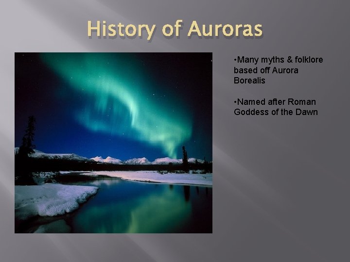 History of Auroras • Many myths & folklore based off Aurora Borealis • Named