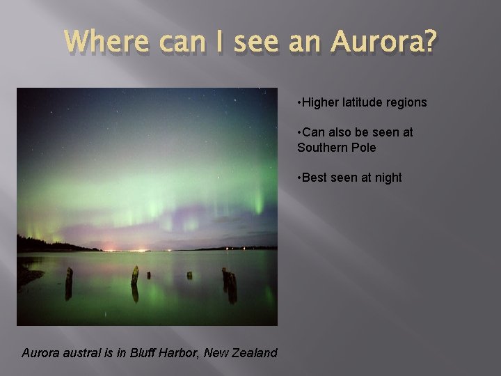 Where can I see an Aurora? • Higher latitude regions • Can also be