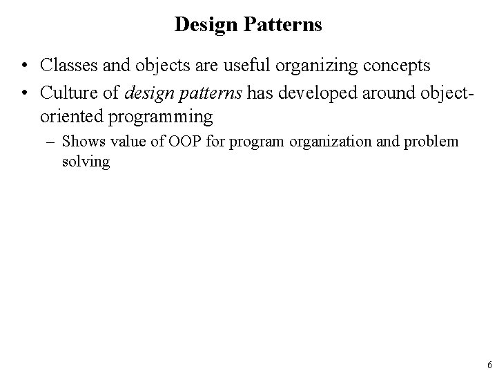 Design Patterns • Classes and objects are useful organizing concepts • Culture of design