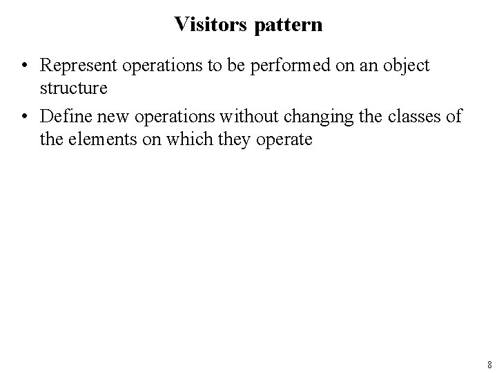 Visitors pattern • Represent operations to be performed on an object structure • Define