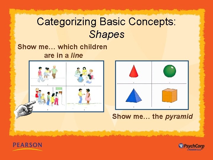 Categorizing Basic Concepts: Shapes Show me… which children are in a line Show me…