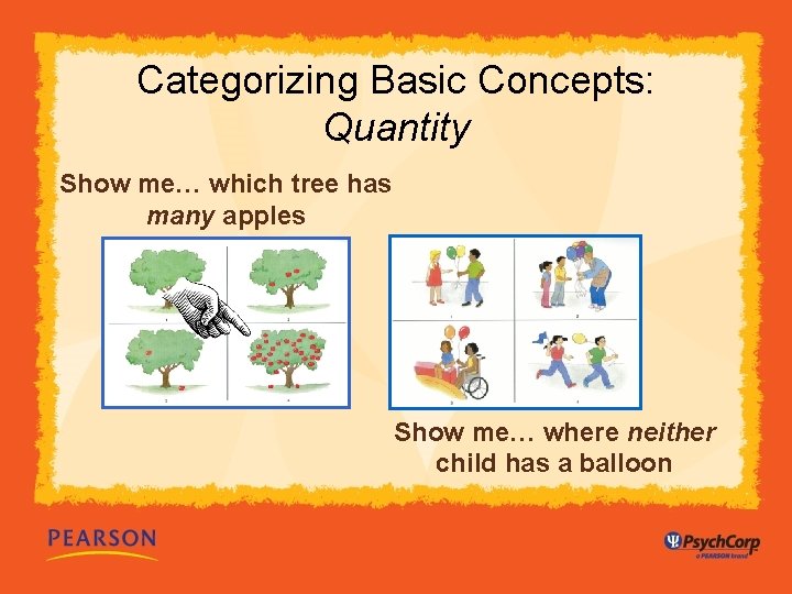 Categorizing Basic Concepts: Quantity Show me… which tree has many apples Show me… where