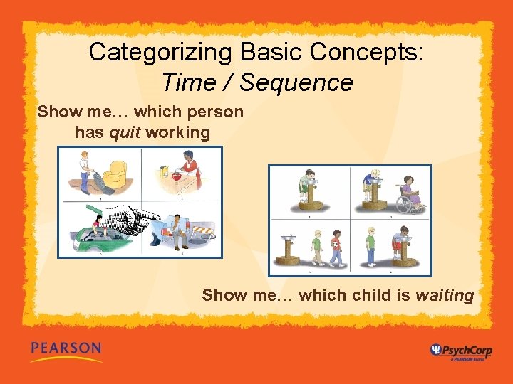 Categorizing Basic Concepts: Time / Sequence Show me… which person has quit working Show