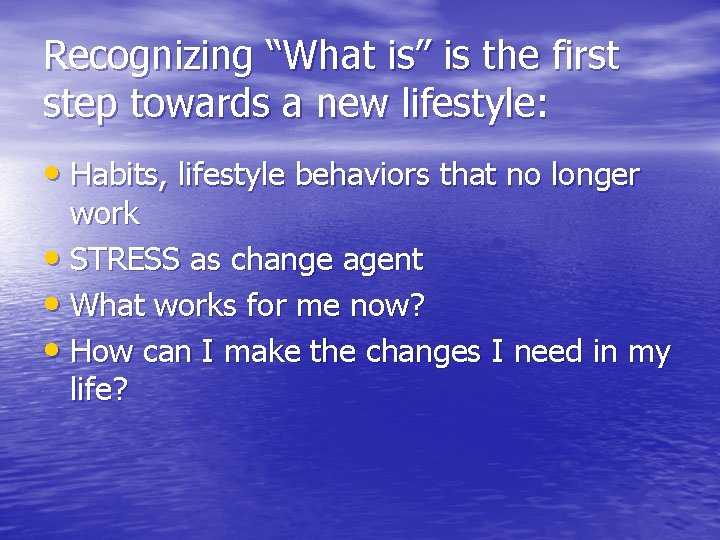 Recognizing “What is” is the first step towards a new lifestyle: • Habits, lifestyle