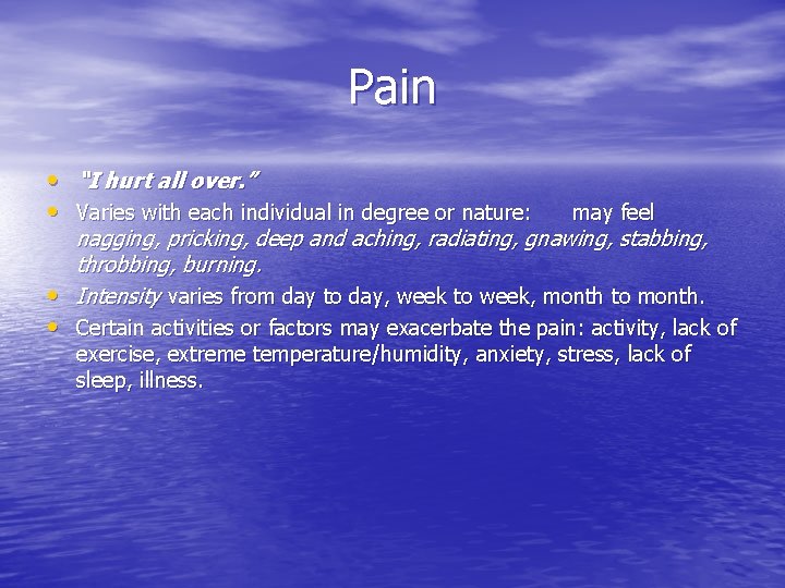 Pain • “I hurt all over. ” • Varies with each individual in degree