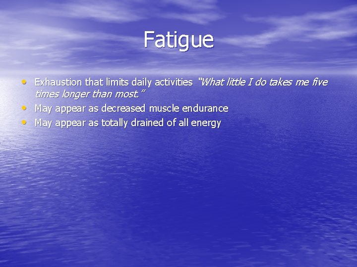 Fatigue • Exhaustion that limits daily activities “What little I do takes me five