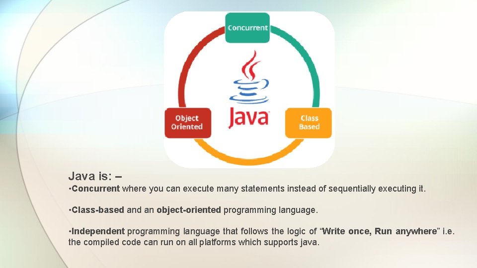 Java is: – • Concurrent where you can execute many statements instead of sequentially