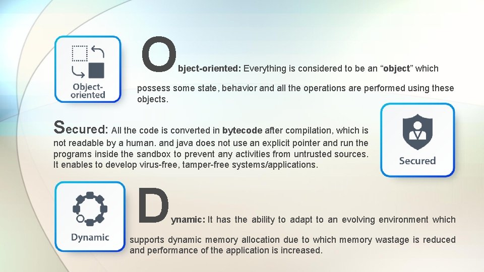 O bject-oriented: Everything is considered to be an “object” which possess some state, behavior