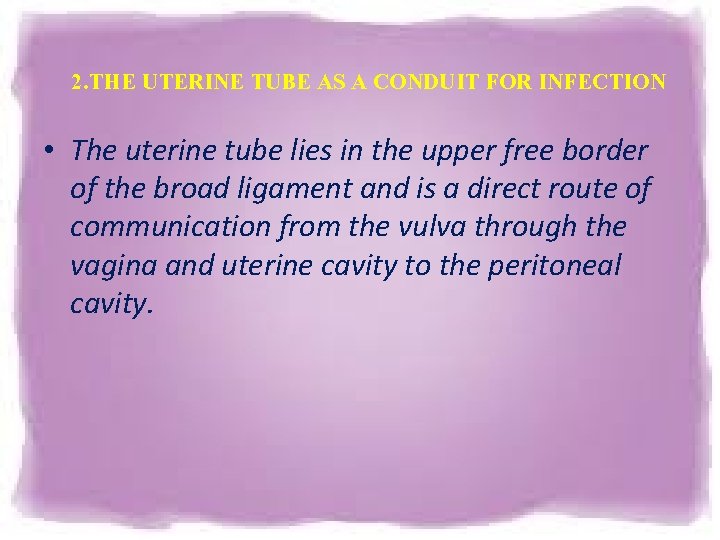 2. THE UTERINE TUBE AS A CONDUIT FOR INFECTION • The uterine tube lies 2. THE UTERINE TUBE AS A CONDUIT FOR INFECTION • The uterine tube lies