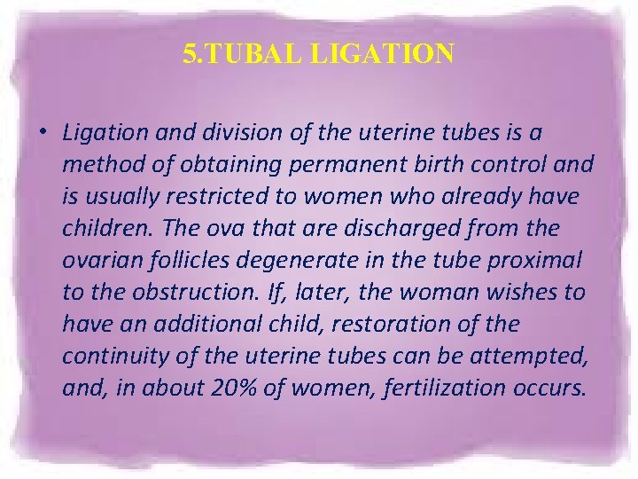 5. TUBAL LIGATION • Ligation and division of the uterine tubes is a method 5. TUBAL LIGATION • Ligation and division of the uterine tubes is a method