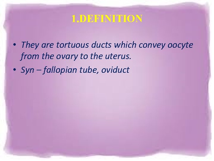 1. DEFINITION • They are tortuous ducts which convey oocyte from the ovary to 1. DEFINITION • They are tortuous ducts which convey oocyte from the ovary to