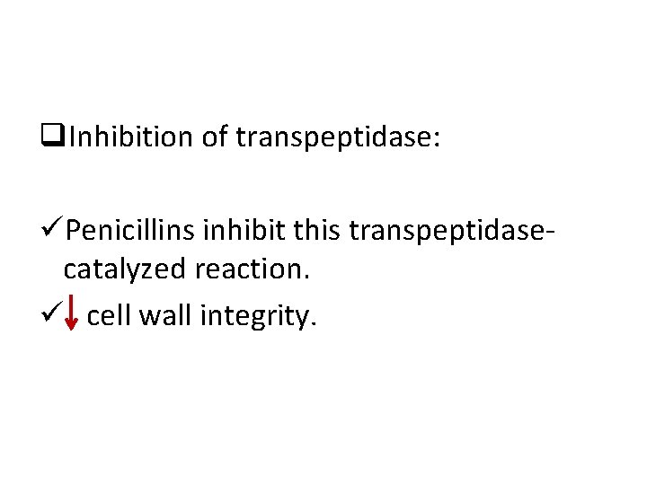 q. Inhibition of transpeptidase: üPenicillins inhibit this transpeptidasecatalyzed reaction. ü cell wall integrity. 