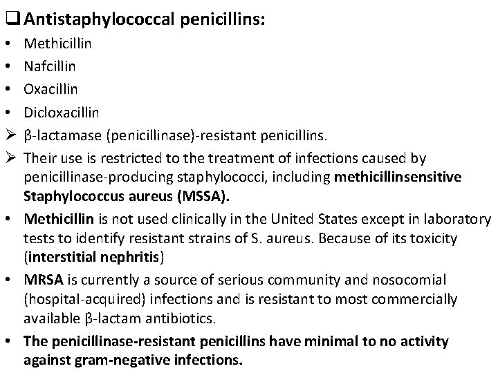 q Antistaphylococcal penicillins: Methicillin Nafcillin Oxacillin Dicloxacillin β-lactamase (penicillinase)-resistant penicillins. Their use is restricted