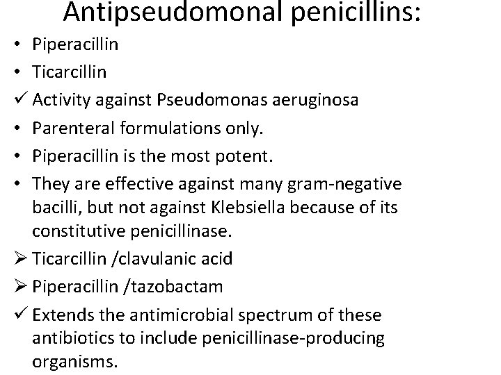 Antipseudomonal penicillins: • Piperacillin • Ticarcillin ü Activity against Pseudomonas aeruginosa • Parenteral formulations