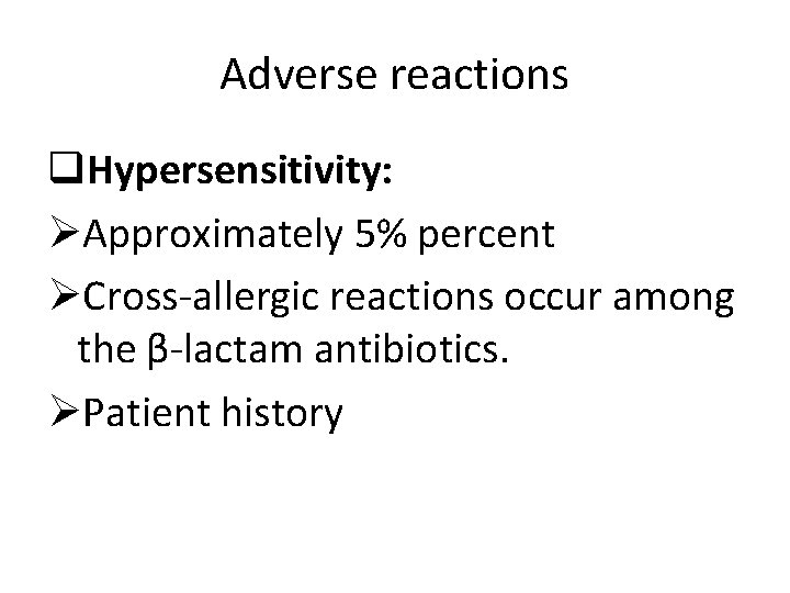 Adverse reactions q. Hypersensitivity: ØApproximately 5% percent ØCross-allergic reactions occur among the β-lactam antibiotics.